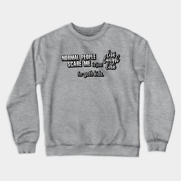 "Normal People Scare Me" is just "Live Laugh Love" for goth kids. Crewneck Sweatshirt by Taversia